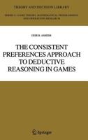 The Consistent Preferences Approach to Deductive Reasoning in Games (Theory and Decision Library C) 1441938761 Book Cover