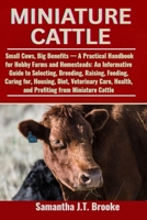 MINIATURE CATTLE: Small Cows, Big Benefits — A Practical Handbook for Hobby Farms and Homesteads: An Informative Guide to Selecting, Breeding, ... Health, and Profiting from Miniature Cattle B0F6NJFVNL Book Cover