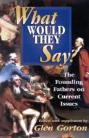 What Would They Say?: The Founding Fathers on the Current Issues 1563841460 Book Cover