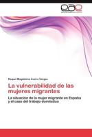 La vulnerabilidad de las mujeres migrantes: La situación de la mujer migrante en España y el caso del trabajo doméstico 384735051X Book Cover