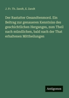 Der Rastatter Gesandtenmord. Ein Beitrag zur genaueren Kenntniss des geschichtlichen Herganges, zum Theil nach mündlichen, bald nach der That erhaltenen Mittheilungen (German Edition) 3386144438 Book Cover