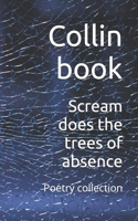 Scream does the trees of absence: Poetry collection (collin book volumes of horror and dark poetry for the gothic and haunted) B0H6JGZZK8 Book Cover