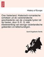 Ons Vaderland. Historisch-romanische schetsen uit de vaderlandsche geschiedenis van de vroegste tyden tot op heden, door G. E. G. met medewerking van ... geleerden en letterkundigen. 1241381909 Book Cover