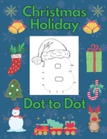 Christmas Holiday Dot To Dot: Alphabet Activity Book For Toddlers & Preschoolers Connect The Dots A-Z B08M8RJFF2 Book Cover