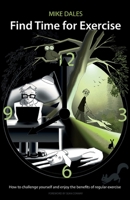 Find Time for Exercise: How to Challenge Yourself and Enjoy the Benefits of Regular Exercise 1800464363 Book Cover