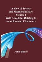A View of Society and Manners in Italy, Volume 1; With Anecdotes Relating to some Eminent Characters 9362923246 Book Cover