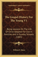 The Gospel History for the Young, Vol. 1: Being Lessons on the Life of Christ Adapted for Use in Families and in Sunday Schools (Classic Reprint) 0548778345 Book Cover