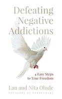 Defeating Negative Addictions : 4 Easy Steps to True Freedom 1698541511 Book Cover