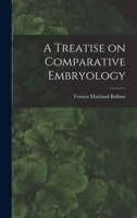 A Treatise on Comparative Embryology 1017946140 Book Cover