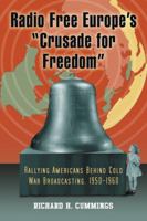 Radio Free Europe's "Crusade for Freedom": Rallying Americans Behind Cold War Broadcasting, 1950-1960 078644410X Book Cover