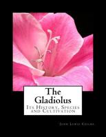 The Gladiolus: Its History, Species And Cultivation 1983447080 Book Cover