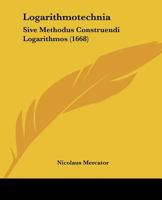 Logarithmotechnia: Sive Methodus Construendi Logarithmos (1668) 1120319676 Book Cover