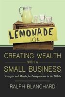 Creating Wealth with a Small Business: Strategies and Models for Entrepreneurs in the 2010s 1462029213 Book Cover