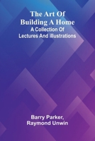 The Art Of Building A Home: A Collection Of Lectures And Illustrations 936724116X Book Cover