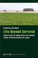 Life Beyond Survival: Social Forms of Coping After the Tsunami in War-affected Eastern Sri Lanka 3837626016 Book Cover