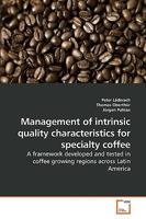 Management of intrinsic quality characteristics for specialty coffee: A framework developed and tested in coffee growing regions across Latin America 3639221435 Book Cover