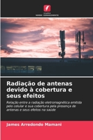 Radiação de antenas devido à cobertura e seus efeitos: Relação entre a radiação eletromagnética emitida pelo celular e sua cobertura pela presença de ... e seus efeitos na saúde 6204127047 Book Cover