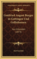 Gottfried August Burger in Gottingen Und Gelliehausen: Aus Urkunden (1873) 1168360056 Book Cover