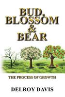 BUD,BLOSSOM & BEAR: THE PROCESS OF GROWTH 1728795966 Book Cover