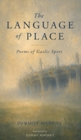 The Language of Place: Poems of Gaelic Sport 1807691616 Book Cover