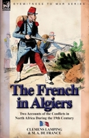 The French in Algiers: Two Accounts of the Conflicts in North Africa During the 19th Century 0857067389 Book Cover