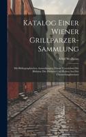 Katalog Einer Wiener Grillparzer-Sammlung: Mit Bibliographischen Anmerkungen, Einem Verzeichnis Der Bildnisse Des Dichters Und Proben Aus Der Übersetzungsliteratur 1022539264 Book Cover