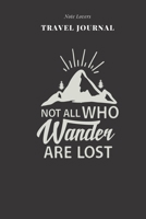 Not All Who Wander Are Lost - Travel Journal: Traveler's Notebook For Women Log Destination, Flight Info, Packing List, Accommodation, Checklist & More 1695140133 Book Cover