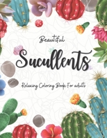 Beautiful Sucullents: Relaxing Coloring Book For Adults Featuring Amazing Succulents, Plants, Cactus ... B092P7776C Book Cover