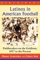 Latinos in American Football: Pathbreakers on the Gridiron, 1927 to the Present 1476668868 Book Cover