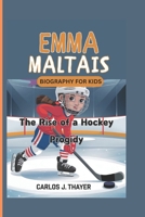 EMMA MALTAIS BIOGRAPHY FOR KIDS: The Rise of a Hockey Prodigy B0DR92FMR1 Book Cover