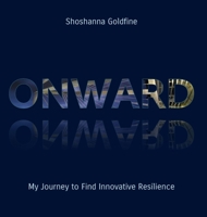 Onward: My Journey to Find Innovative Resilience 1387045539 Book Cover