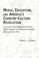 Media, Education, and America's Counter-Culture Revolution: Lost and Found Opportunities for Media Impact on Education, Gender, Race, and the Arts 1567505139 Book Cover