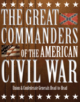 The Great Commanders of the American Civil War: Union  Confederate Generals Head-to-Head 1782745130 Book Cover