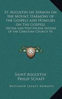 St. Augustin on Sermon on the Mount, Harmony of the Gospels and Homilies on the Gospels: Nicene and Post-Nicene Fathers of the Christian Church V6 116262888X Book Cover