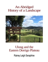 An Abridged History of a Landscape: Ulong and the Eastern Dorrigo Plateau 0648776808 Book Cover