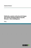 Politische, soziale und kulturelle Folgen der totalen Kommerzialisierung des Wissens - Eine Zeitdiagnose 3638848299 Book Cover