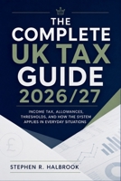 The Complete UK Tax Guide 2026/27: Income Tax, Allowances, Thresholds, and How the System Applies in Everyday Situations B0H1X6B1W5 Book Cover