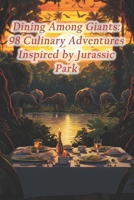 Dining Among Giants: 98 Culinary Adventures Inspired by Jurassic Park B0CQHQZWCL Book Cover
