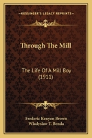 Through the Mill, the Life of a Mill Boy 1165796902 Book Cover