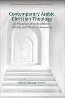 Contemporary Arabic Christian Theology: An Introduction to Its Identity, History, and Trends of Reasoning (Contemporary Issues in Mission Theology) B0DYYVYFGJ Book Cover