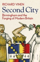 Second City: Birmingham and the Forging of Modern Britain 0241454530 Book Cover