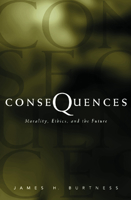 Consequences: Morality, Ethics, and the Future 0800630920 Book Cover