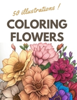 Coloring Flowers: Coloring book for adults with 50 relaxing and anti-stress floral designs B0BW363RJR Book Cover