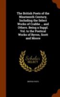 The British Poets of the Nineteenth Century, Including the Select Works of Crabbe ... and Others. Being a Suppl. Vol. to the Poetical Works of Byron, Scott and Moore 1344007775 Book Cover