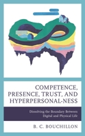 Competence, Presence, Trust, and Hyperpersonal-ness: Dissolving the Boundary between Digital and Physical Life 1793622132 Book Cover