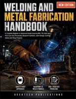 WELDING AND METAL FABRICATION HANDBOOK: A Complete Beginner to Advanced Guide Covering MIG, TIG, Stick and Flux-Core Arc Processes, Blueprint Symbols, Joint Design, Cutting, Safety and Shop Projects B0HD8P7KL4 Book Cover