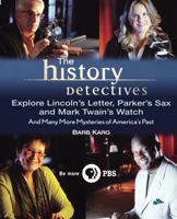 The History Detectives Explore Lincoln's Letter, Parker's Sax, and Mark Twain's Watch: And Many More Mysteries of America's Past 0470190639 Book Cover