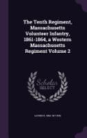 The Tenth Regiment, Massachusetts Volunteer Infantry, 1861-1864, a Western Massachusetts Regiment Volume 2 1359649859 Book Cover