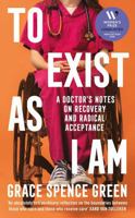 To Exist As I Am: A Doctor's Notes on Recovery and Radical Acceptance 1800814488 Book Cover