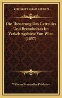Die Theuerung Des Getreides Und Brennholzes Im Verkehrsgebiete Von Wien (1857) 1166776409 Book Cover